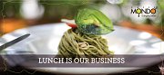 Lunch is our Business at Caffe Mondo Lunch is our Business at Caffe Mondo